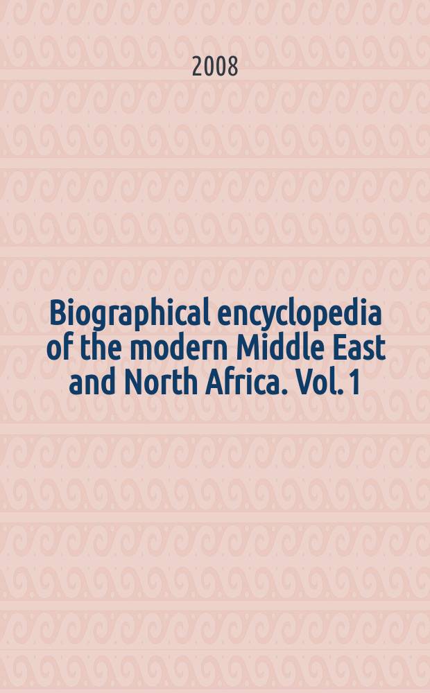 Biographical encyclopedia of the modern Middle East and North Africa. Vol. 1 : A - K