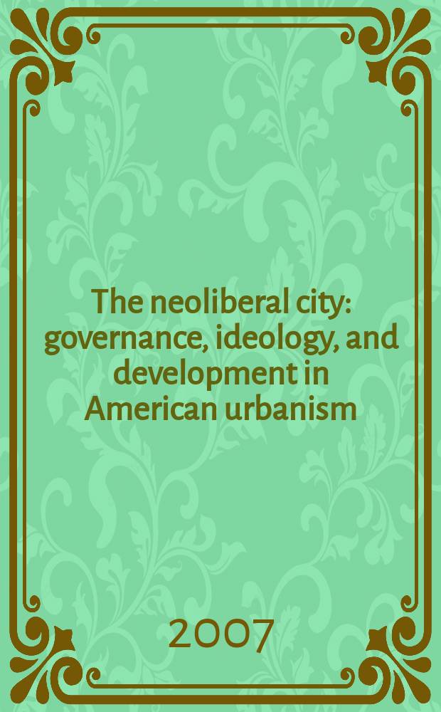 The neoliberal city : governance, ideology, and development in American urbanism = Неолиберальные города