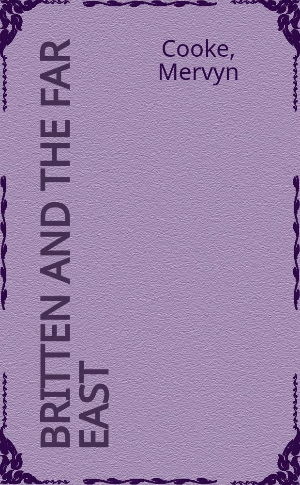 Britten and the Far East : Asian influences in the music of Benjamin Britten = Бриттен и Дальний Восток: Азиатское влияние в музыке Бенжамина Бриттена