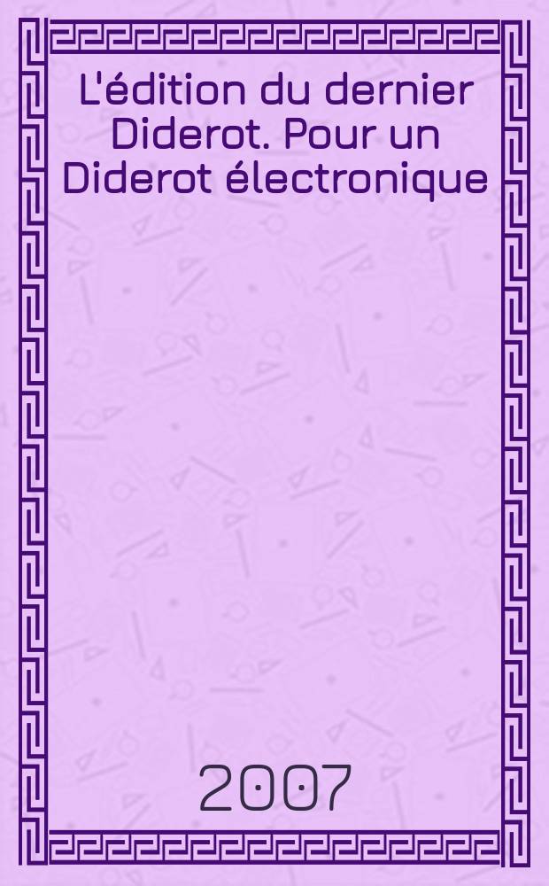 L'édition du dernier Diderot. Pour un Diderot électronique = Издание электронной версии собраний сочинений Дидро