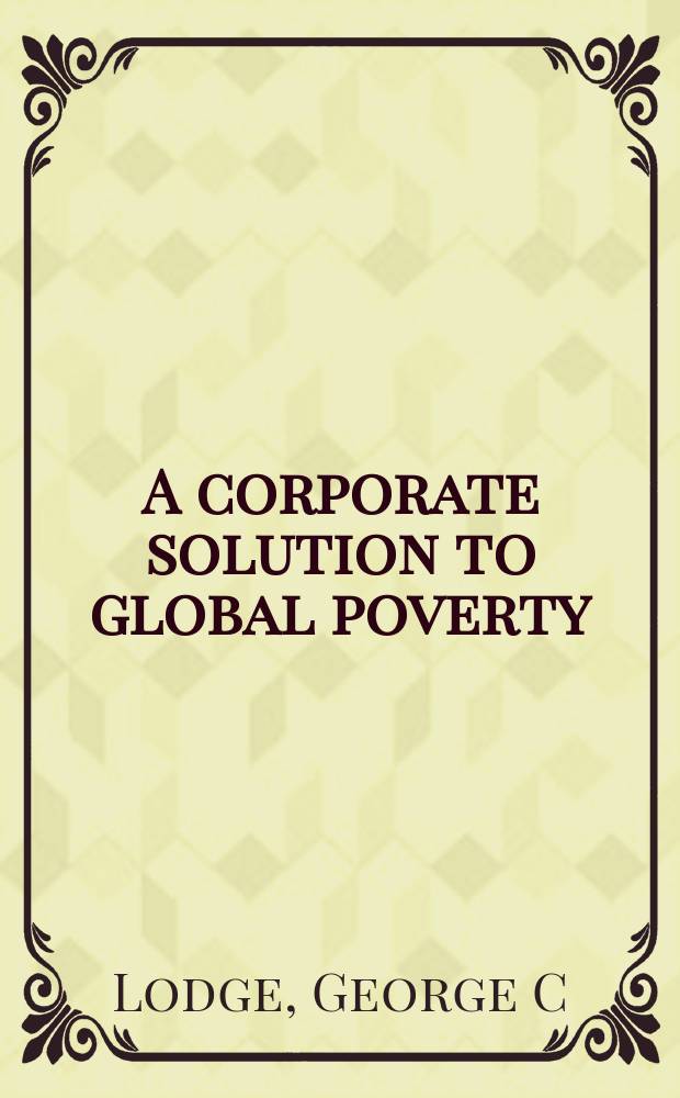 A corporate solution to global poverty : how multinationals can help the poor and invigorate their own legitimacy = Корпоративное решение глобальной бедности