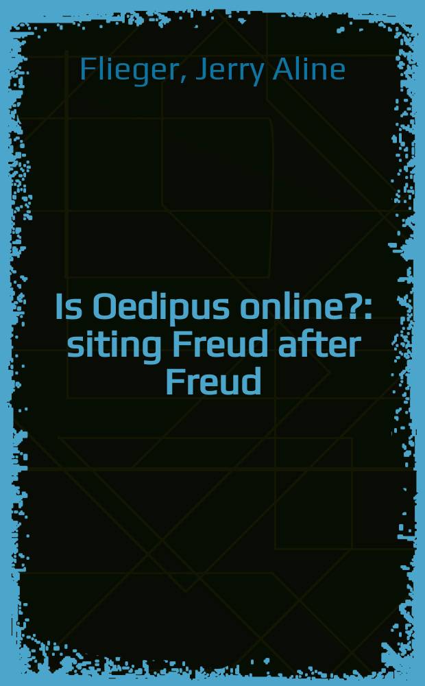 Is Oedipus online? : siting Freud after Freud = Существует ли Эдип?