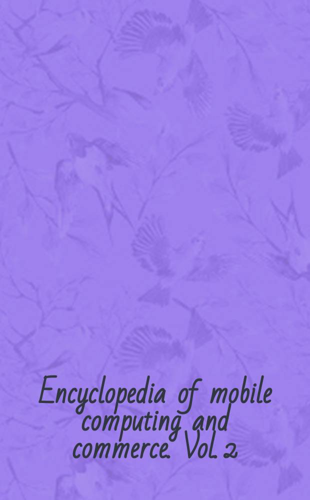 Encyclopedia of mobile computing and commerce. Vol. 2 : Mobile ICT - Z