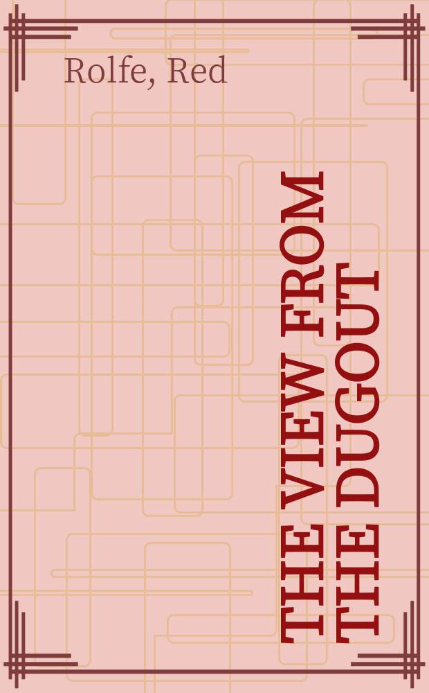 The view from the dugout : the journals of Red Rolfe = Вид из убежища:переписка Реда Ролфа(мененджера команды по бейсболу"Дейтройтские тигры")