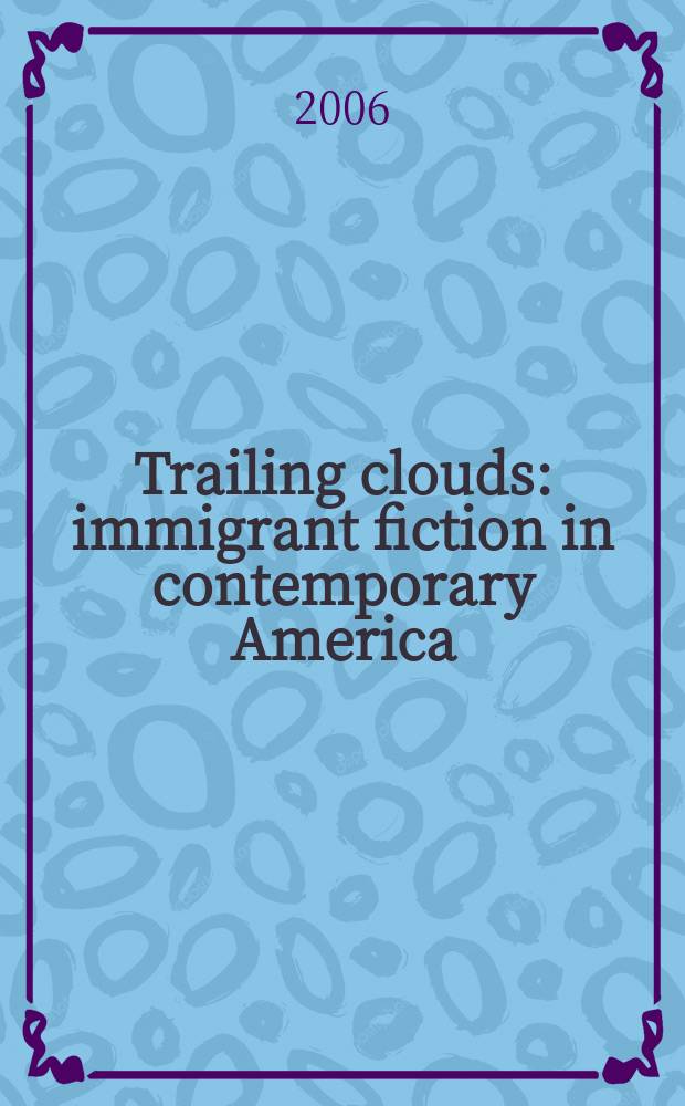 Trailing clouds : immigrant fiction in contemporary America = След тучи:иммигрантская художественная литература в США