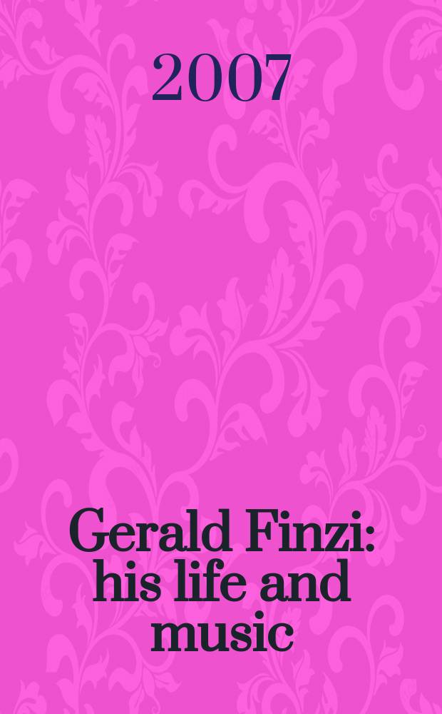 Gerald Finzi : his life and music = Джеральд Финци: его жизнь и музыка