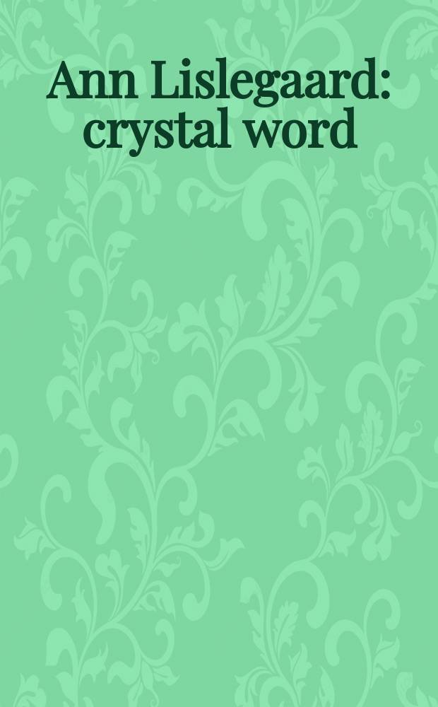 Ann Lislegaard : crystal word : udgivet i forbindelse med udstilling, x'rummet, Statens museum for kunst, 24 feb. - 5. aug. 2007 = Энн Лислегаард. Кристальный мир