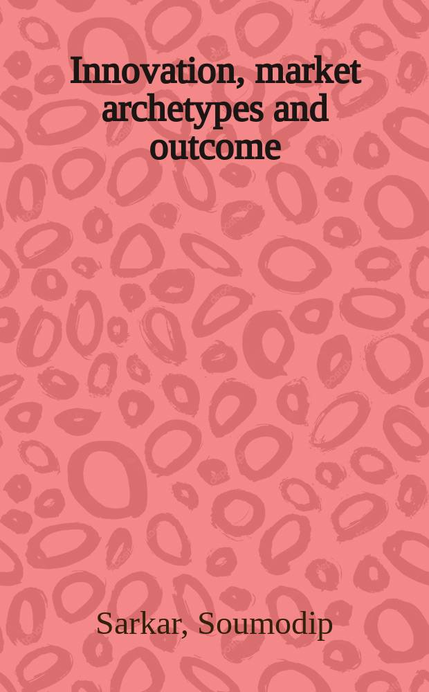 Innovation, market archetypes and outcome : an integrated framework = Инновации, рыночный архетип и доходы