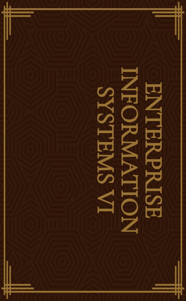 Enterprise information systems VI : based on the papers from the Sixth International conference on enterprise information systems (ICEIS 2004) held in Porto in 2004 = Информационные системы предприятия