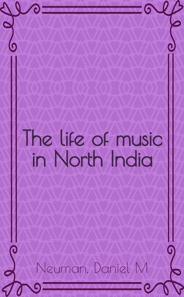 The life of music in North India : the organization of an artistic tradition = Жизнь музыки в Северной Индии.