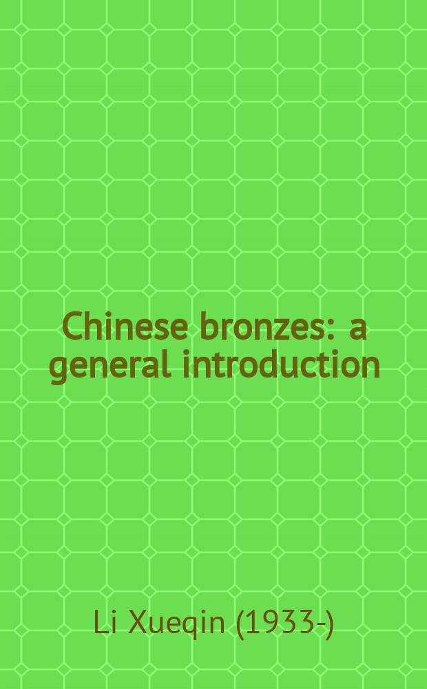 Chinese bronzes : a general introduction = Китайская бронза