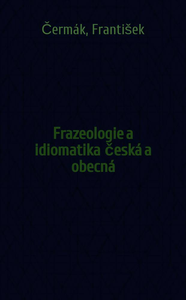 Frazeologie a idiomatika česká a obecná = Czech and general phraseology = Фразеология и идиоматика чешская и общая