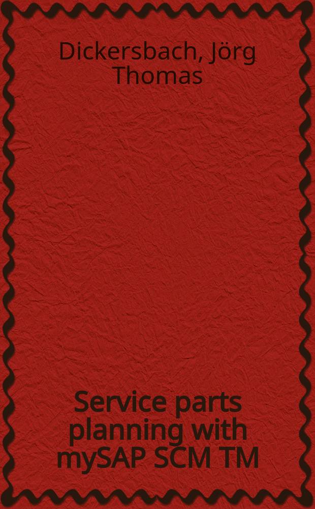 Service parts planning with mySAP SCM TM : processes, structures, and functions = Планирование частей обслуживания с mySAP SCM