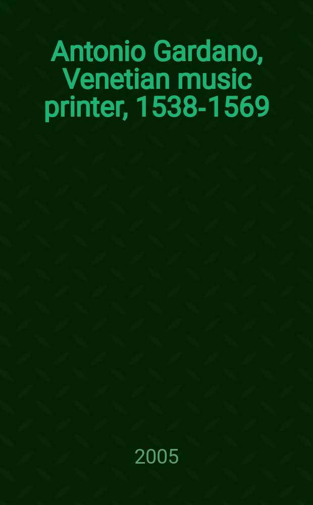 Antonio Gardano, Venetian music printer, 1538-1569 : a descriptive bibliography and historical study. Vol. 3 : 1560-1569