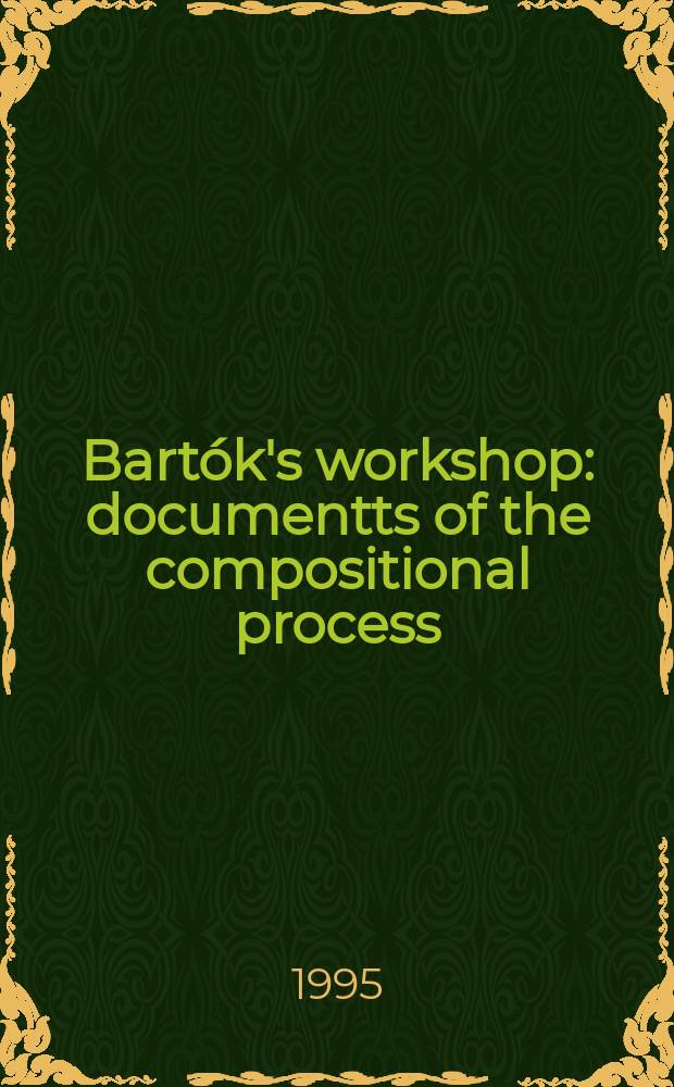 Bartók's workshop : documentts of the compositional process : Exhibition of the Budapest Bartók archives in the Museum of music history of the Institute for musicology of the Hungarian academy of sciences = Мастерская Бартока: Документы композиционного процесса