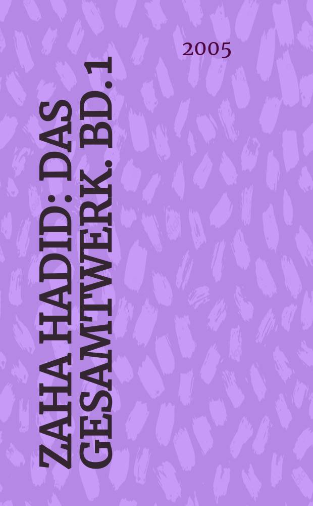 Zaha Hadid : das Gesamtwerk. [Bd. 1] : Ausgewählte Werke = Избранные работы