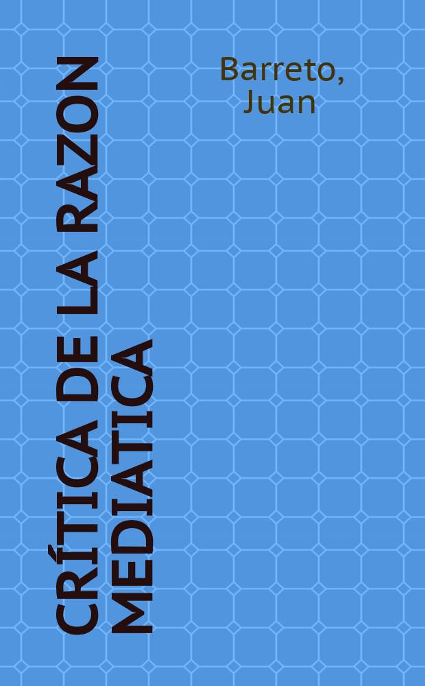 Crítica de la razon mediatica : ensayos sobre biopolítica y potencia política del cuerpo : (pre-textos para un debate por el socialismo)