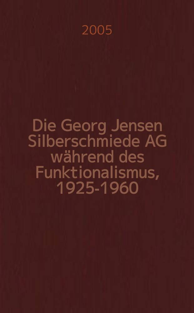 Die Georg Jensen Silberschmiede AG während des Funktionalismus, 1925-1960 : inaugural Dissertation = Объединение Георга Янсена по ковке серебра в период функционализма, 1925 - 1960