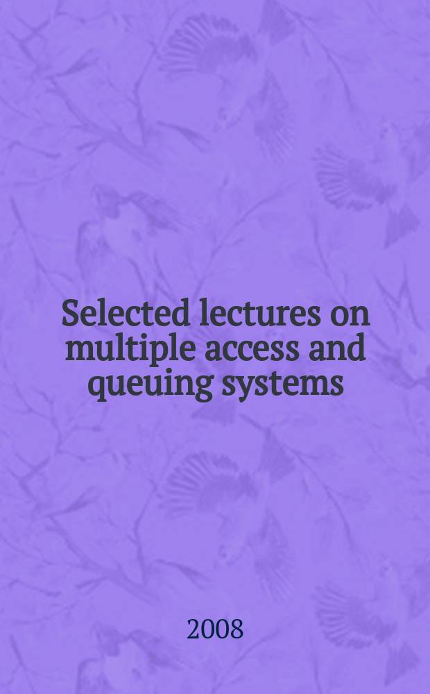 Selected lectures on multiple access and queuing systems : revised selected papers from International workshop on multiple access communications - MACOM-2008 (16-17 June 2008, Saint-Petersburg)