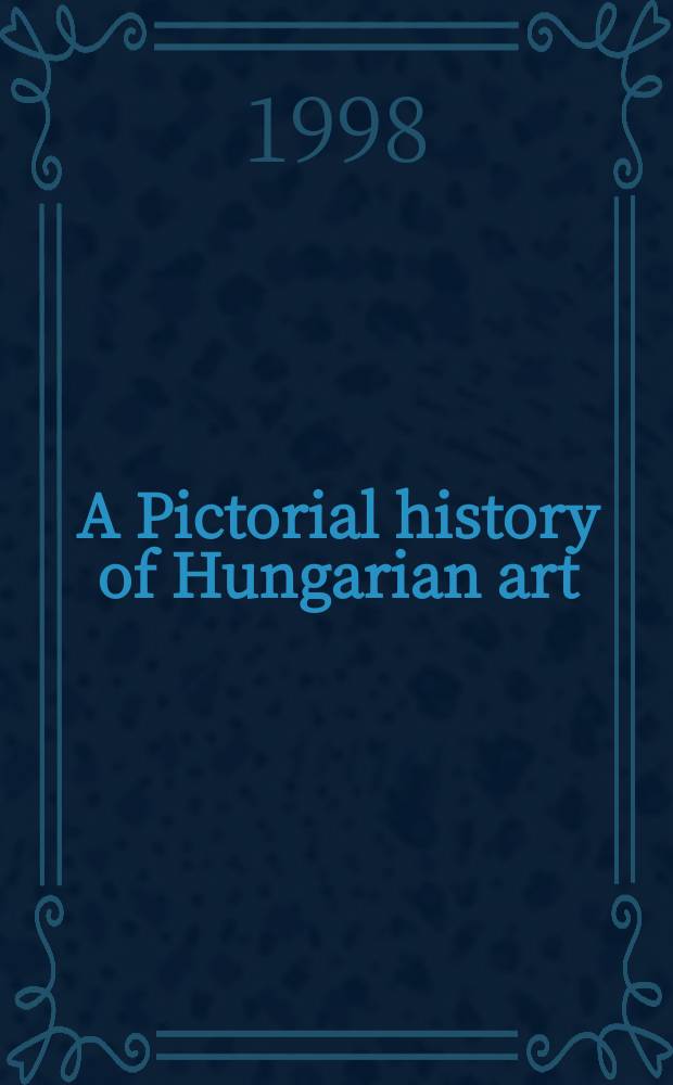 A Pictorial history of Hungarian art : an album = Изобразительная история венгерского искусства