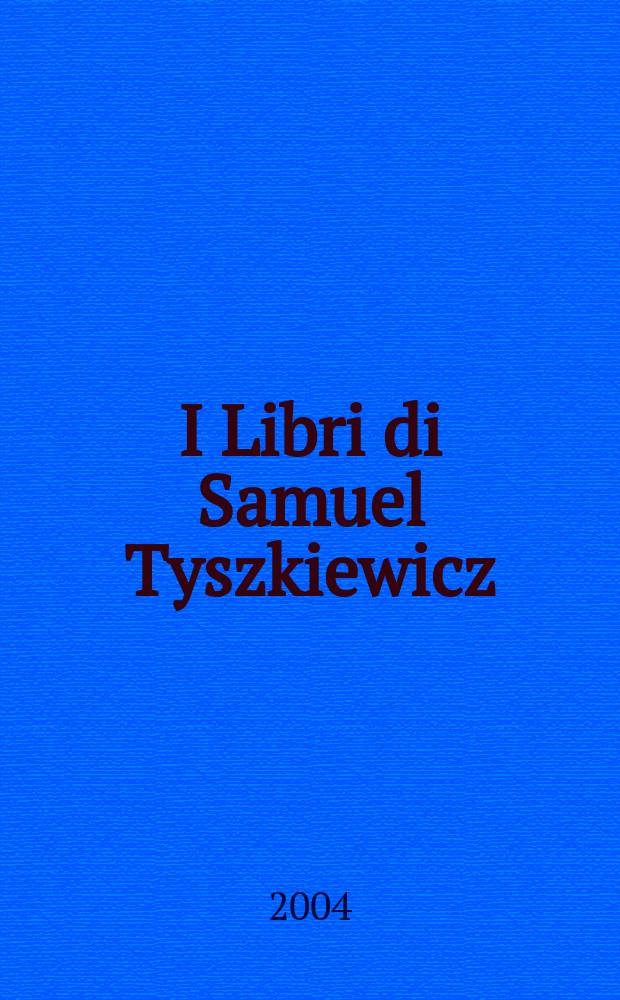 I Libri di Samuel Tyszkiewicz : uno stampatore polacco a Firenze e Nizza, 1928-1954 : catalogo della Mostra, Verona, 26 giugno - 28 agosto 2004 = Книги Самюэля Тышкевича