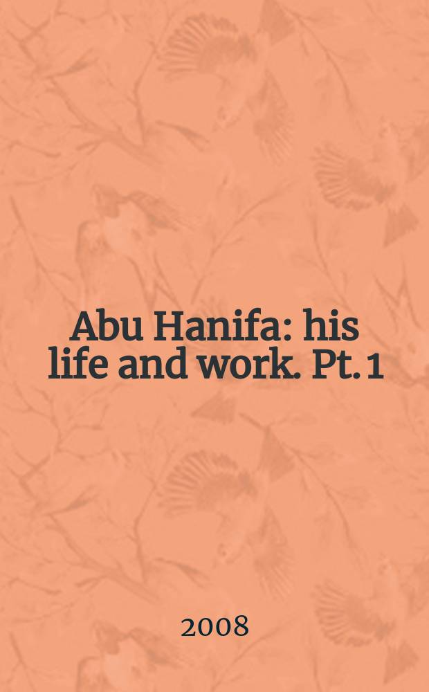 Abu Hanifa: his life and work. [Pt. 1]