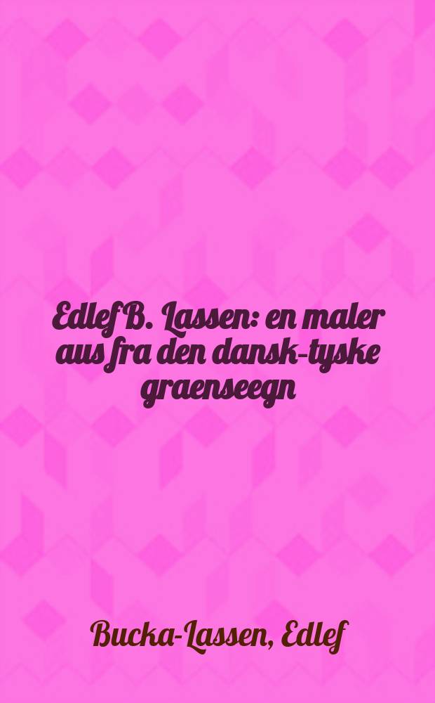 Edlef B. Lassen : en maler aus fra den dansk-tyske graenseegn = Эдлеф Б. Лассен