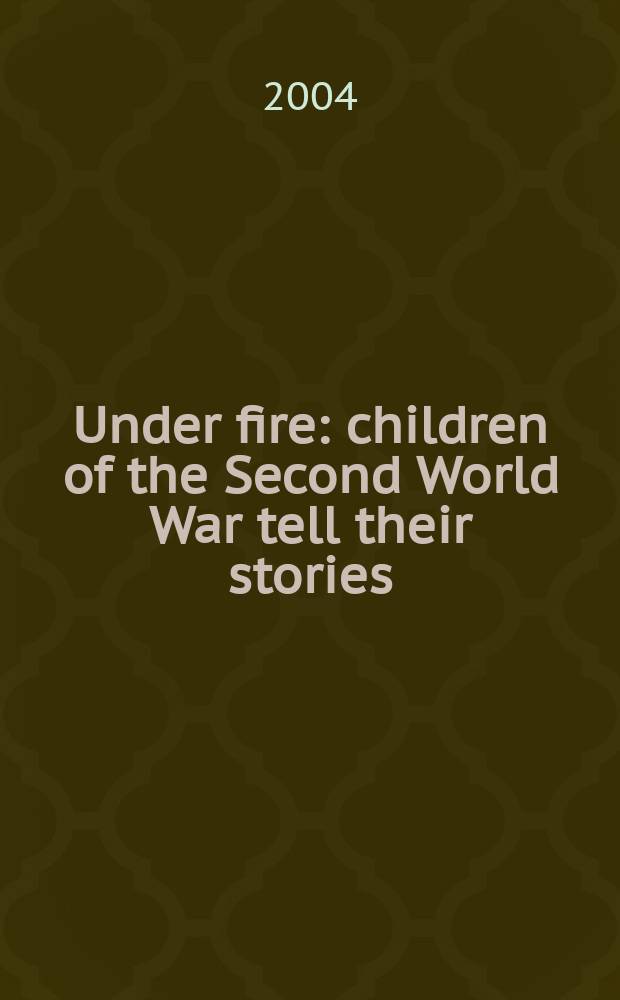 Under fire : children of the Second World War tell their stories = Под огнем: дети во Второй мировой войне рассказывают свои истории