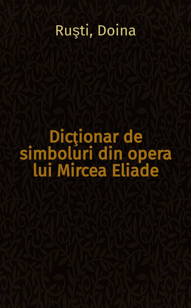 Dicţionar de simboluri din opera lui Mircea Eliade = Словарь символов в произведениях М.Элиаде