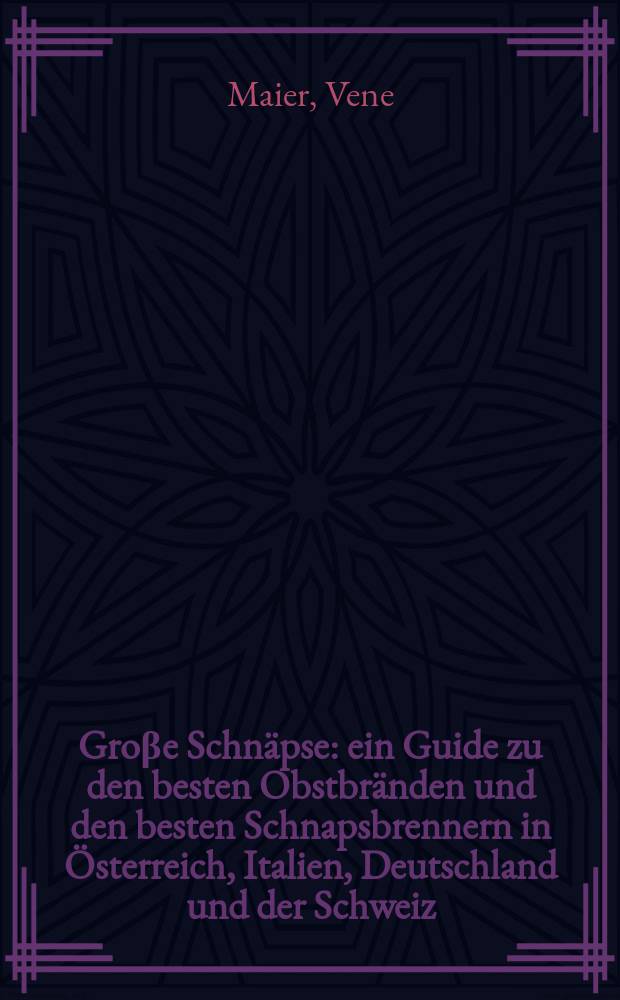 Groβe Schnäpse : ein Guide zu den besten Obstbränden und den besten Schnapsbrennern in Österreich, Italien, Deutschland und der Schweiz