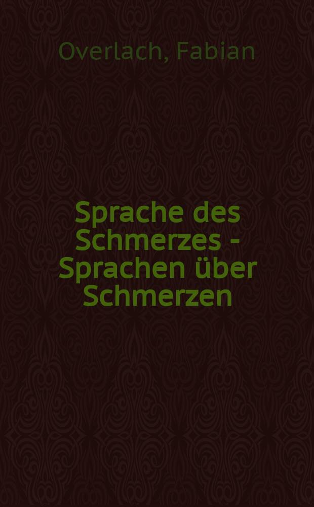 Sprache des Schmerzes - Sprachen &uuml;ber Schmerzen : eine grammatisch-semantische und gespr&auml;chsanalytische Untersuchung von Schmerzausdr&uuml;cken im Deutschen = Язык страданий - говорим о боли