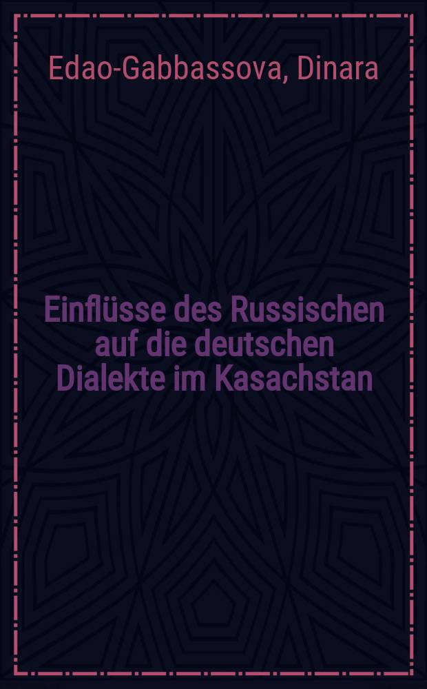 Einflüsse des Russischen auf die deutschen Dialekte im Kasachstan : eine Untersuchung lexikalischer, morphologischer und syntaktischer Sprachveränderungen = Русское влияние на немецкие диалекты Казахстана