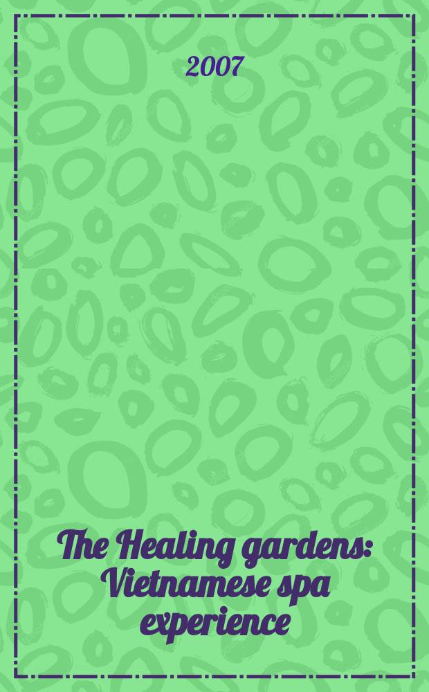 The Healing gardens : Vietnamese spa experience = Исцеляющие сады. Вьетнамский опыт СПА.