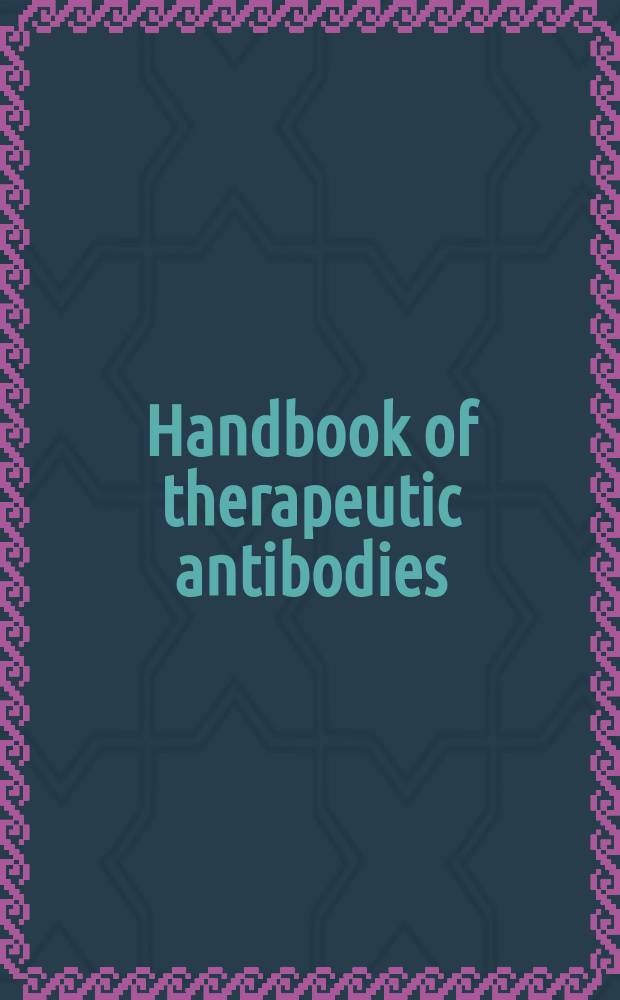 Handbook of therapeutic antibodies = Руководство по терапевтическому использованию антител.