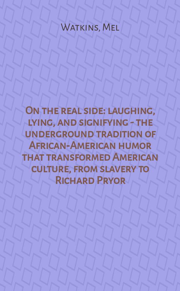 On the real side : laughing, lying, and signifying - the underground tradition of African-American humor that transformed American culture, from slavery to Richard Pryor = На самом деле: Традиция афро-американцев