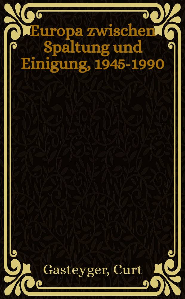 Europa zwischen Spaltung und Einigung, 1945-1990 : eine Darstellung und Dokumentation über das Europa der Nachkriegszeit = Европа между расколом и объединением, 1945-1990: картина и документы о послевоенной Европе