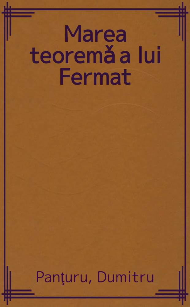 Marea teoremǎ a lui Fermat : demonstraţie elementarǎ : (românǎ - englezǎ)