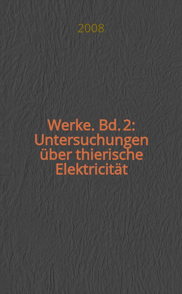 Werke. Bd. 2 : Untersuchungen über thierische Elektricität