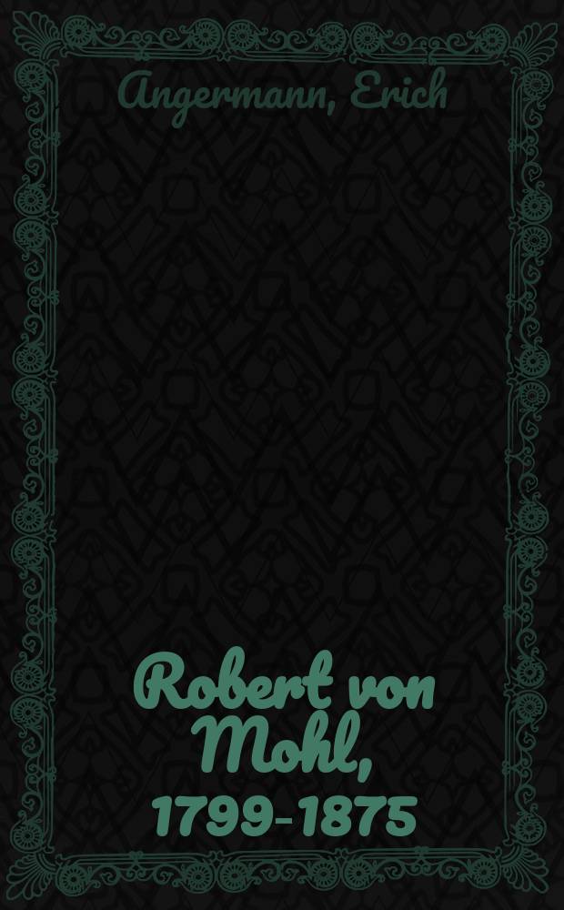 Robert von Mohl, 1799-1875 : Leben und Werk eines altliberalen Staatsgelehrten = Роберт фон Моль, 1799-1875: жизнь и деятельность либерального ученого-обществоведе