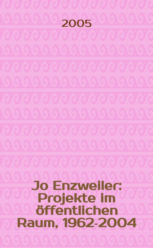 Jo Enzweiler : Projekte im öffentlichen Raum, 1962-2004 = Джо Энцвайлер