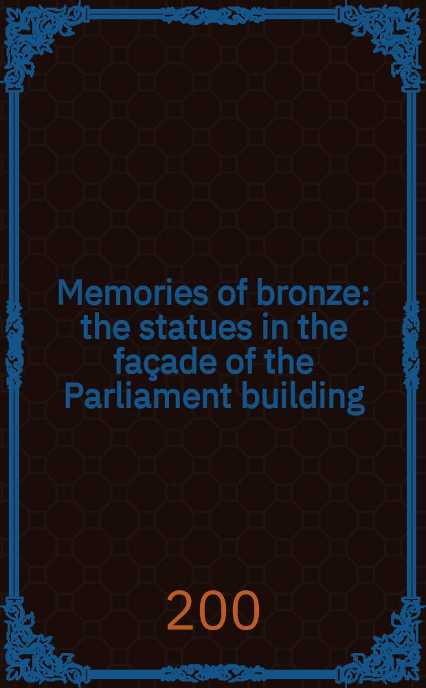 Memories of bronze : the statues in the façade of the Parliament building = Бронзовая память : статуи на фасаде здании парламента