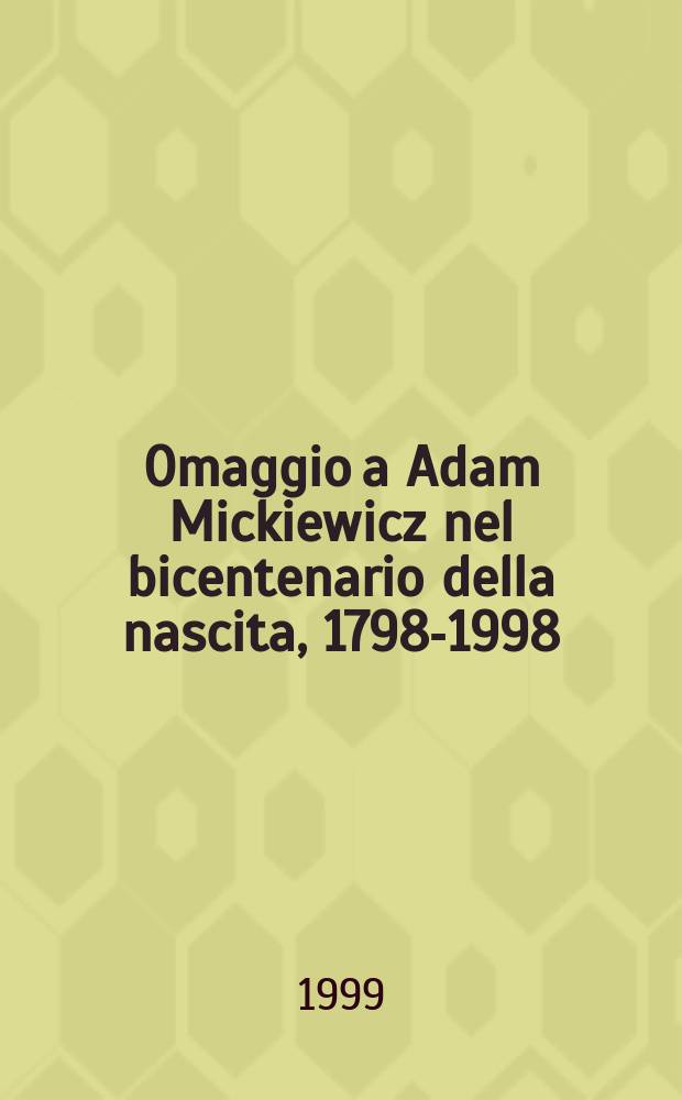 Omaggio a Adam Mickiewicz nel bicentenario della nascita, 1798-1998 : catalogo della Mostra, Biblioteca comunale di Trento dal 10 al 24 dicembre 1998 = Каталог выставки,посвященной жизни и творчеству Адама Мицкевича.К 200-летию со дня рождения писателя