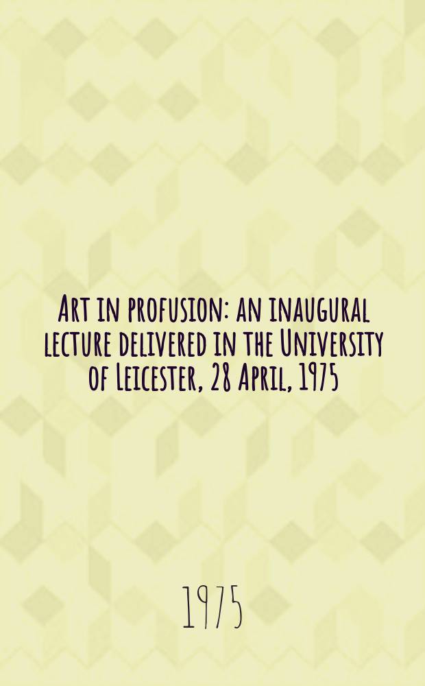 Art in profusion : an inaugural lecture delivered in the University of Leicester, 28 April, 1975 = Искусство в множественности