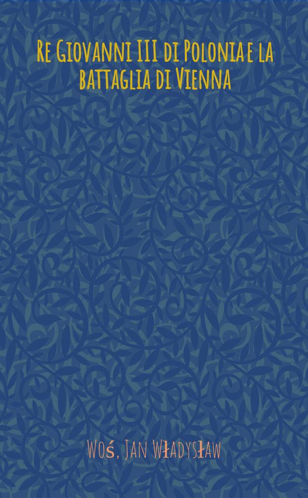 Re Giovanni III di Polonia e la battaglia di Vienna = Ян III польский и Венская битва