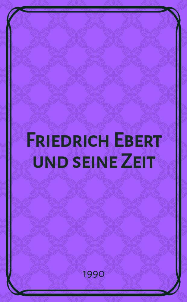 Friedrich Ebert und seine Zeit : Bilanz und Perspektiven der Forschung = Фридрих Эберт и его время