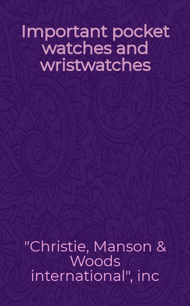 Important pocket watches and wristwatches : Auction, 12 November 2007, Geneva : a catalogue = Значимые карманные и наручные часы