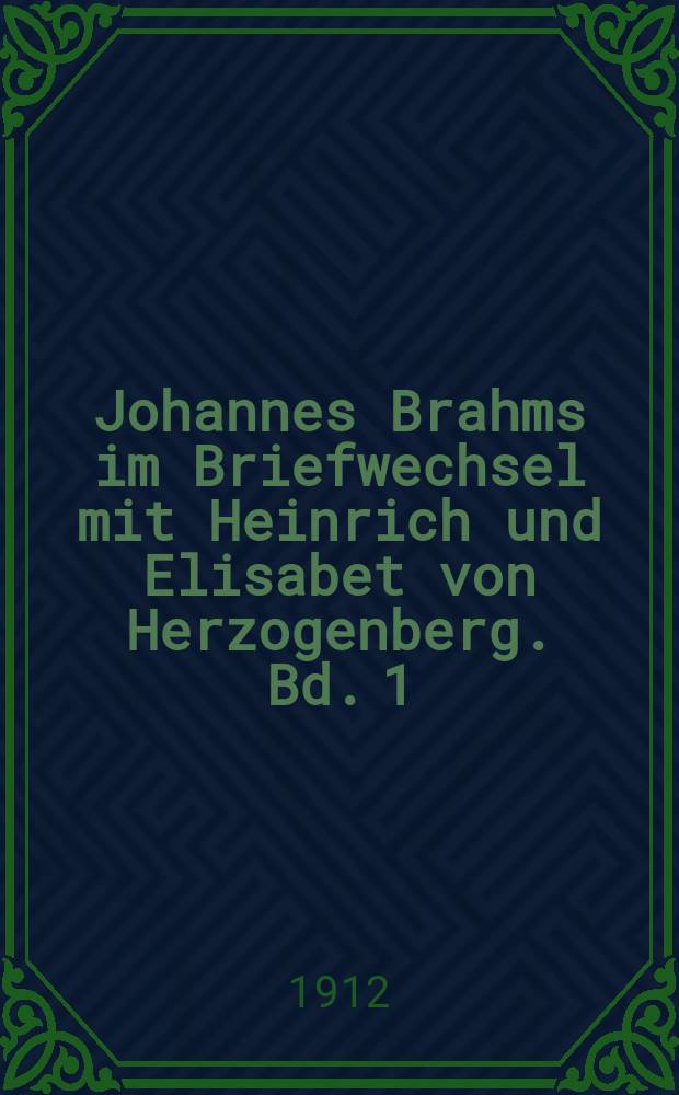 Johannes Brahms im Briefwechsel mit Heinrich und Elisabet von Herzogenberg. Bd. 1
