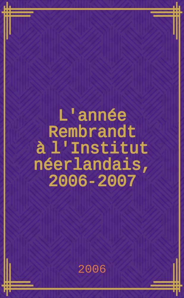 L'année Rembrandt à l'Institut néerlandais, 2006-2007 = Год Рембрандта в Институте Нидерландов, 2006 - 2007