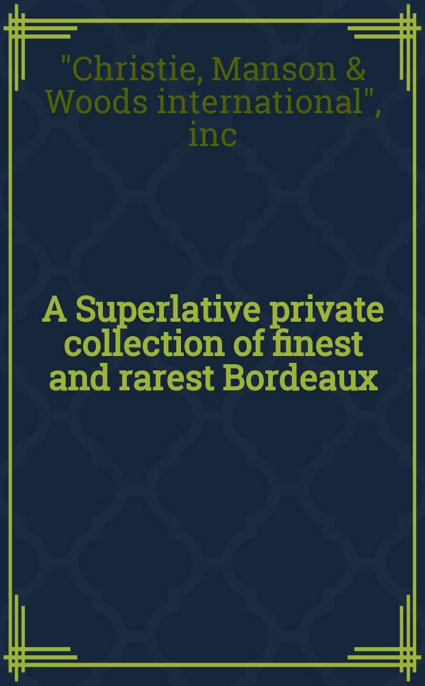 A Superlative private collection of finest and rarest Bordeaux : auction, 22 May, 2008, London : a catalogue = Превосходная частная коллекция наилучшего и редкого Бордо
