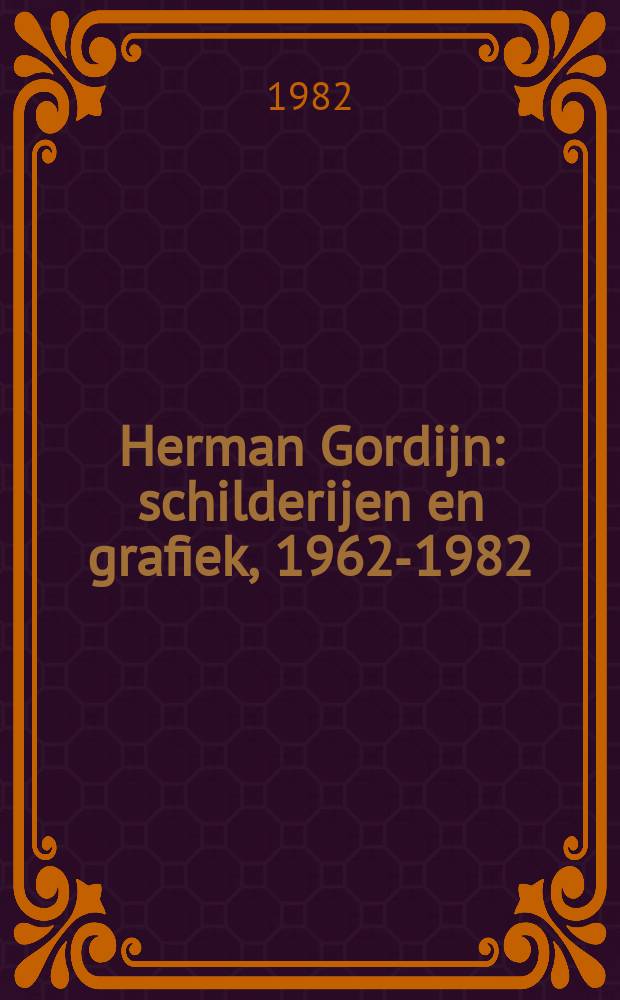 Herman Gordijn : schilderijen en grafiek, 1962-1982 : Amsterdams historisch museum in samenwerking met Galerie Asselijn, Amsterdam, 23 november t/m 12 december 1982 : catalogus van de Tentoonstelling = Герман Гордин: живопись и графика 1962 - 1982